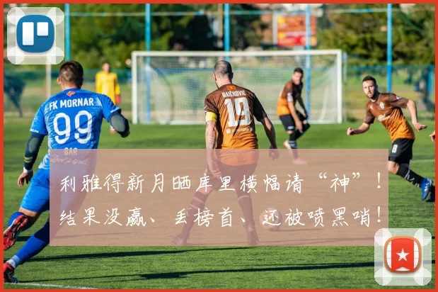 利雅得新月晒库里横幅请“神”！结果没赢、丢榜首、还被喷黑哨！