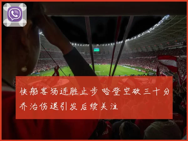 快船客场连胜止步 哈登空砍三十分乔治伤退引发后续关注