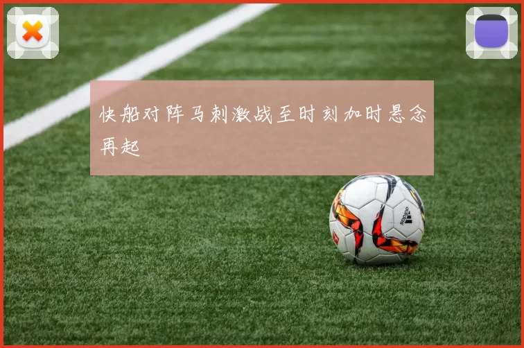 快船对阵马刺激战至时刻加时悬念再起
